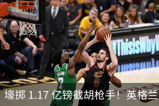 壕掷 1.17 亿镑截胡枪手！英格兰猛将加盟切尔西，双转会纪录同步刷新