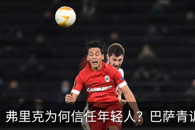 弗里克为何信任年轻人？巴萨青训传统正在重新崛起