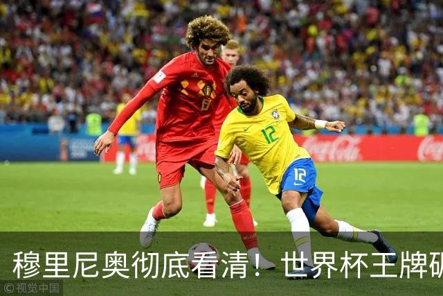 穆里尼奥彻底看清！世界杯王牌碾压两大目标，皇马锁定当世最佳